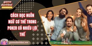 Cách đọc ngôn ngữ cơ thể trong poker có nhiều lợi thế