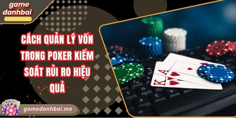 Cách quản lý vốn trong poker kiểm soát rủi ro hiệu quả