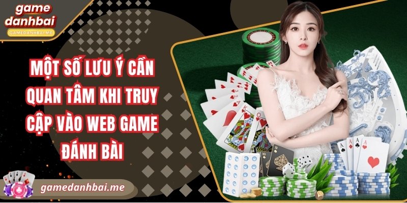 Một số lưu ý cần quan tâm khi truy cập vào web game đánh bài