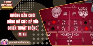 Hướng dẫn chơi rồng hổ cực dễ với chiến thuật thông minh