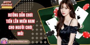 Hướng dẫn chơi tiến lên miền nam cho người chơi mới