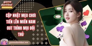 Cập nhật mẹo chơi tiến lên miền nam out trình mọi đối thủ